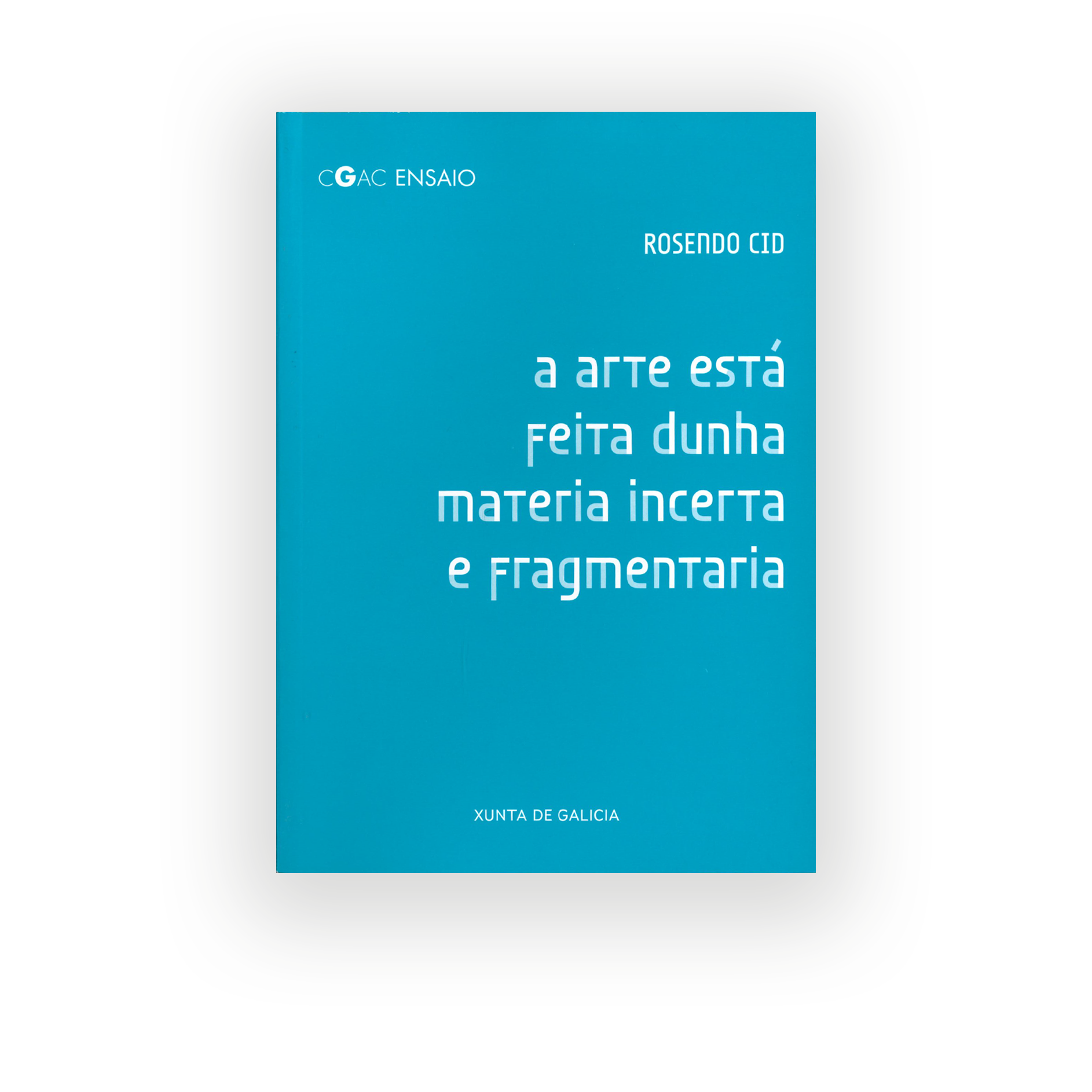 A ARTE ESTA FEITA DUNHA MATERIA INCERTA E FRAGMENTARIA ROSENDO CID